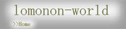 ロモノンワールド lomonon-world